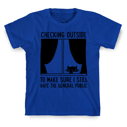 Checking Outside To Make Sure I Still Hate The General Public T-Shirt