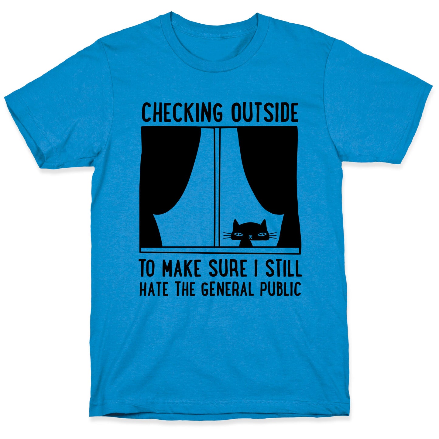 Checking Outside To Make Sure I Still Hate The General Public T-Shirt