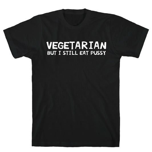 Vegetarian But I Still Eat Pussy T-Shirt