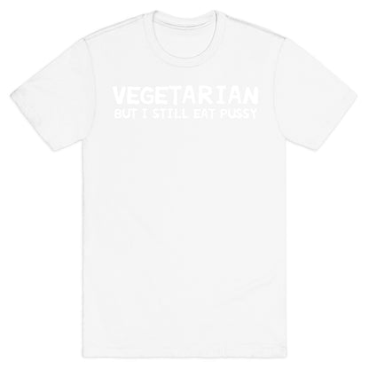 Vegetarian But I Still Eat Pussy T-Shirt