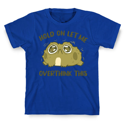 Hold On Let Me Overthink This T-Shirt