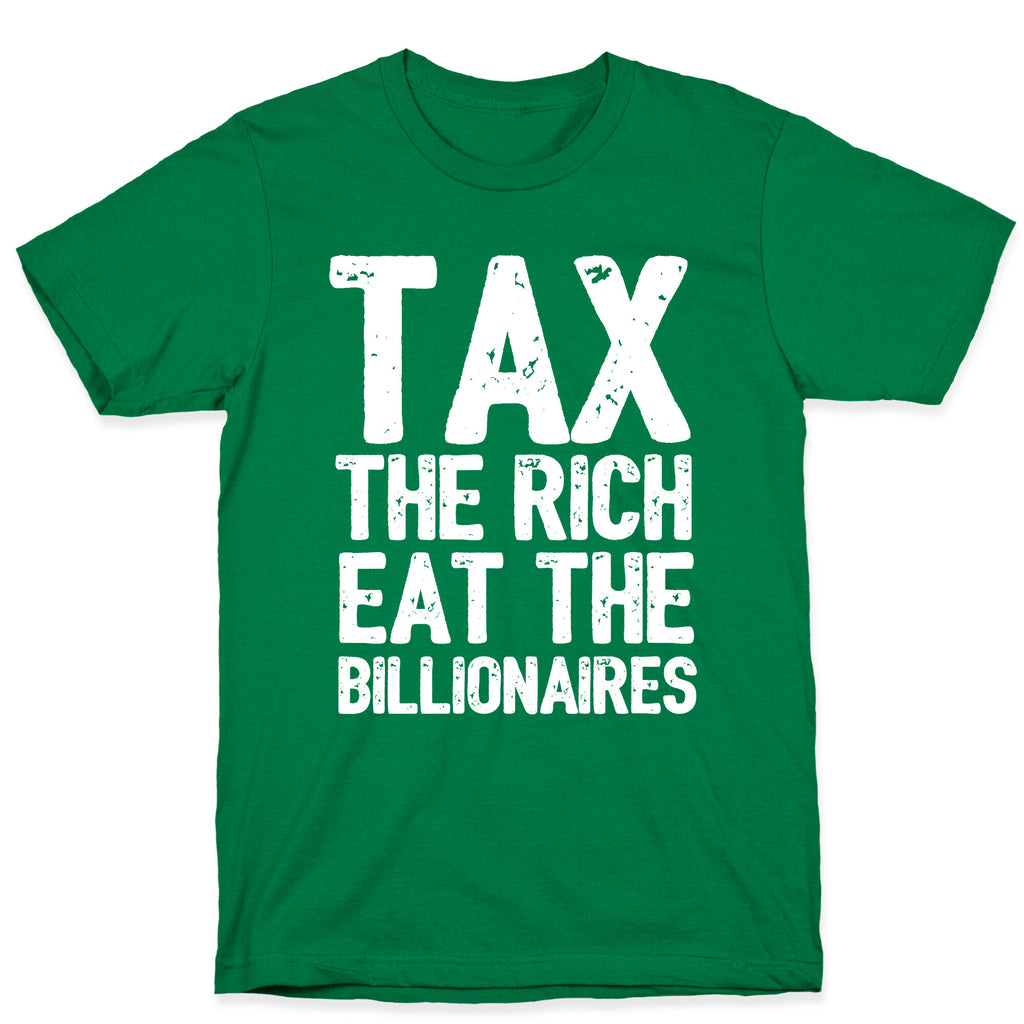 Tax The Rich Eat The Billionaires T-Shirt