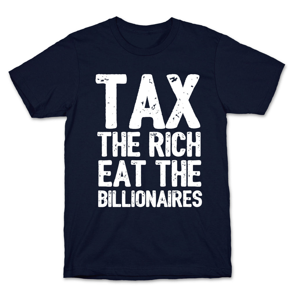 Tax The Rich Eat The Billionaires T-Shirt