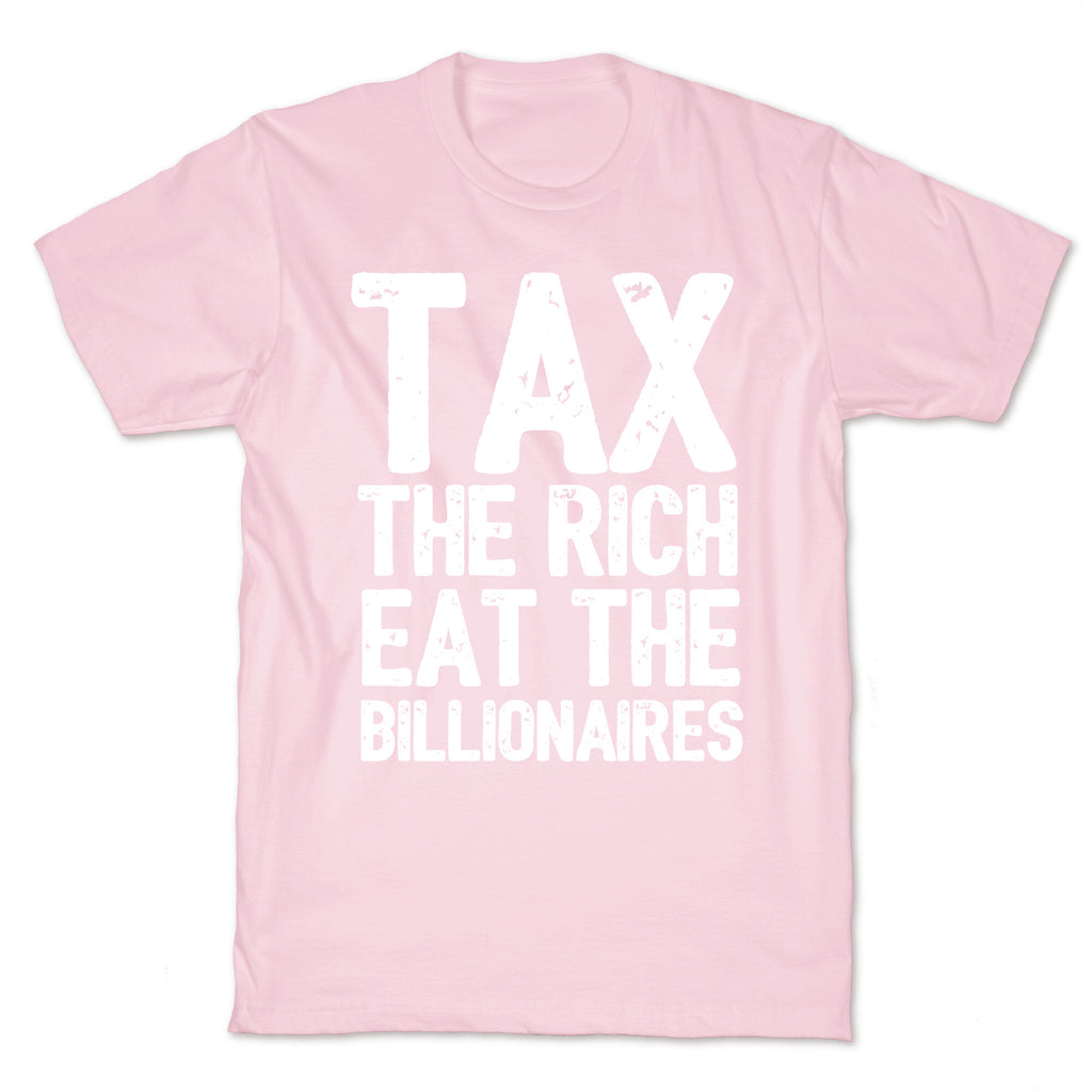 Tax The Rich Eat The Billionaires T-Shirt