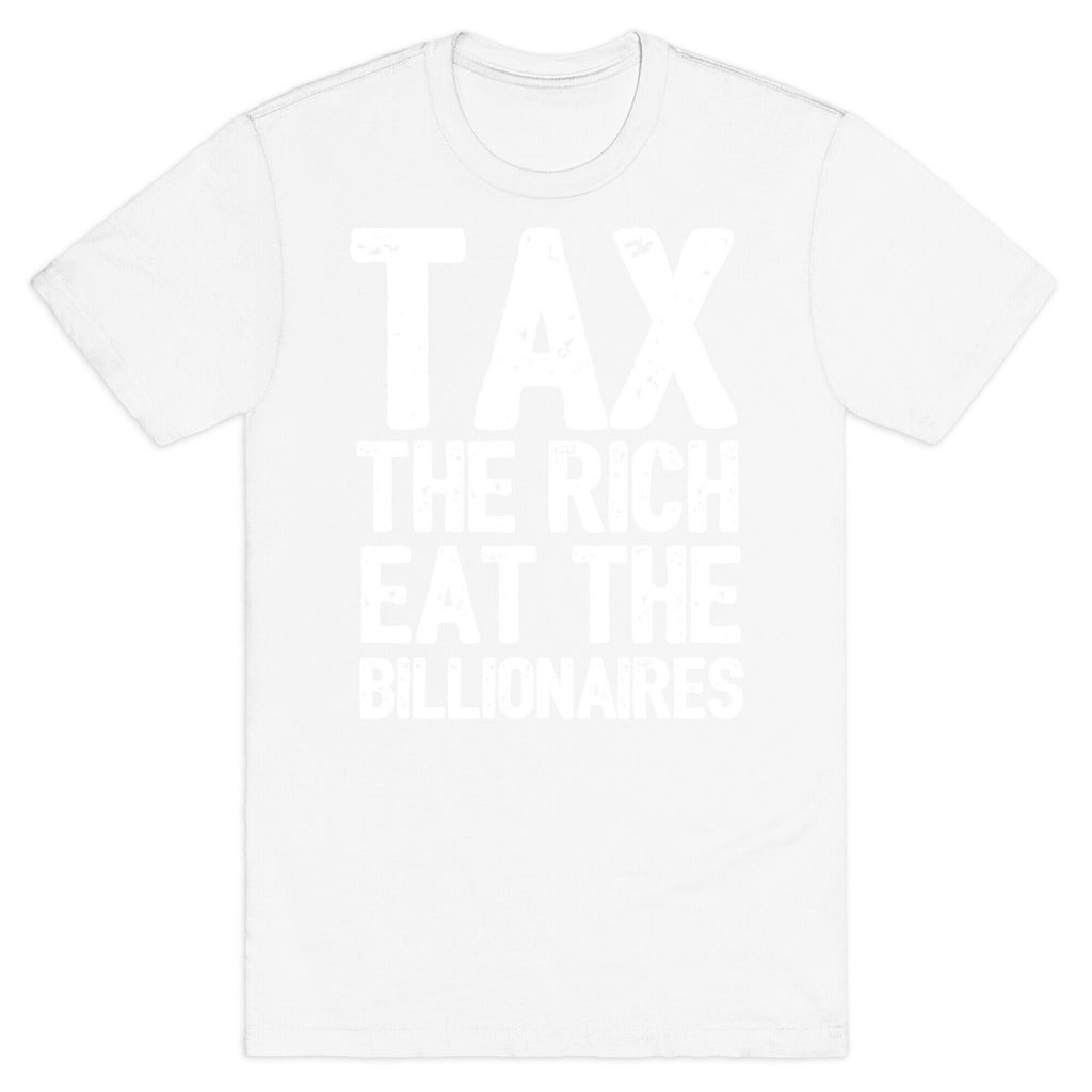 Tax The Rich Eat The Billionaires T-Shirt