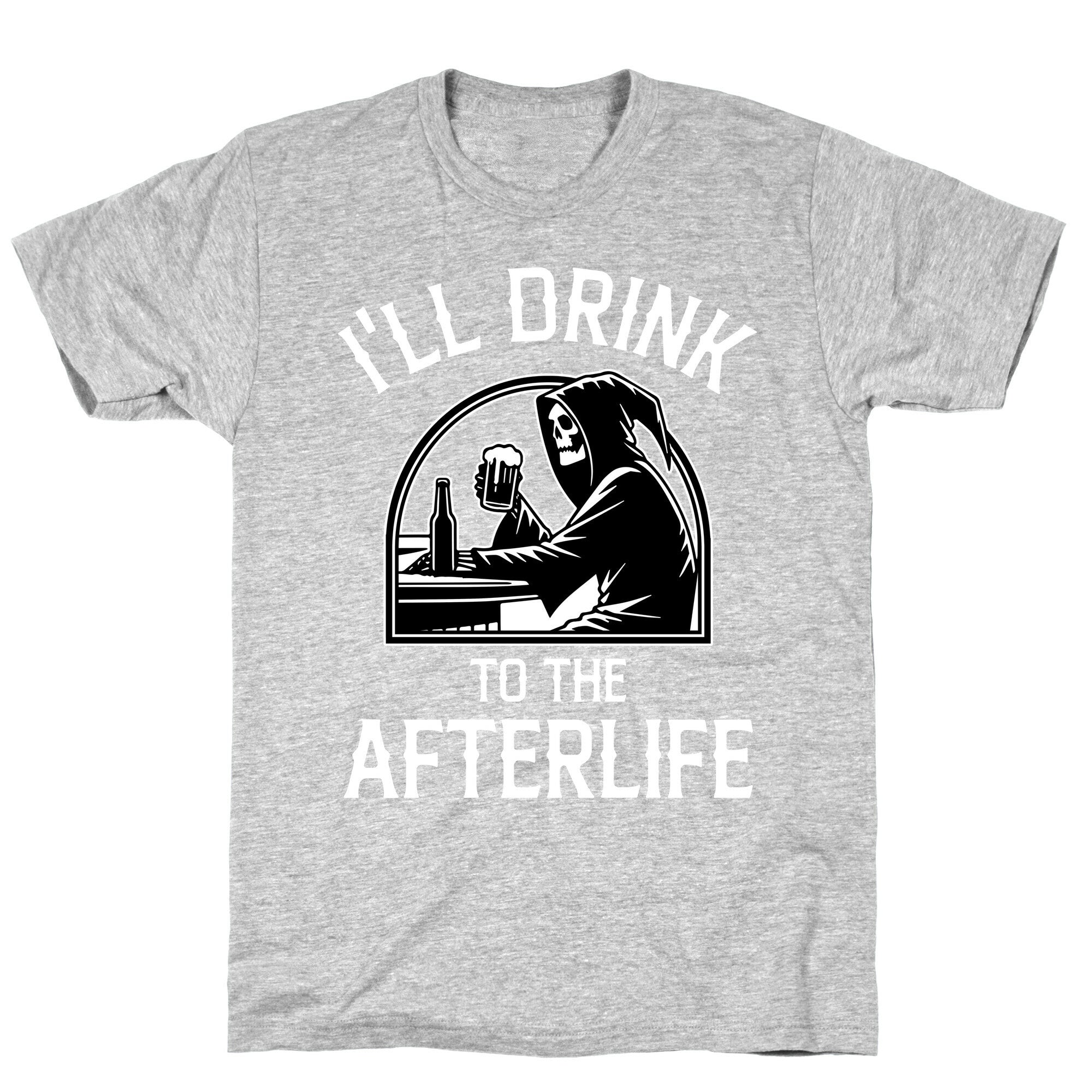 I'll Drink To The Afterlife T-Shirt