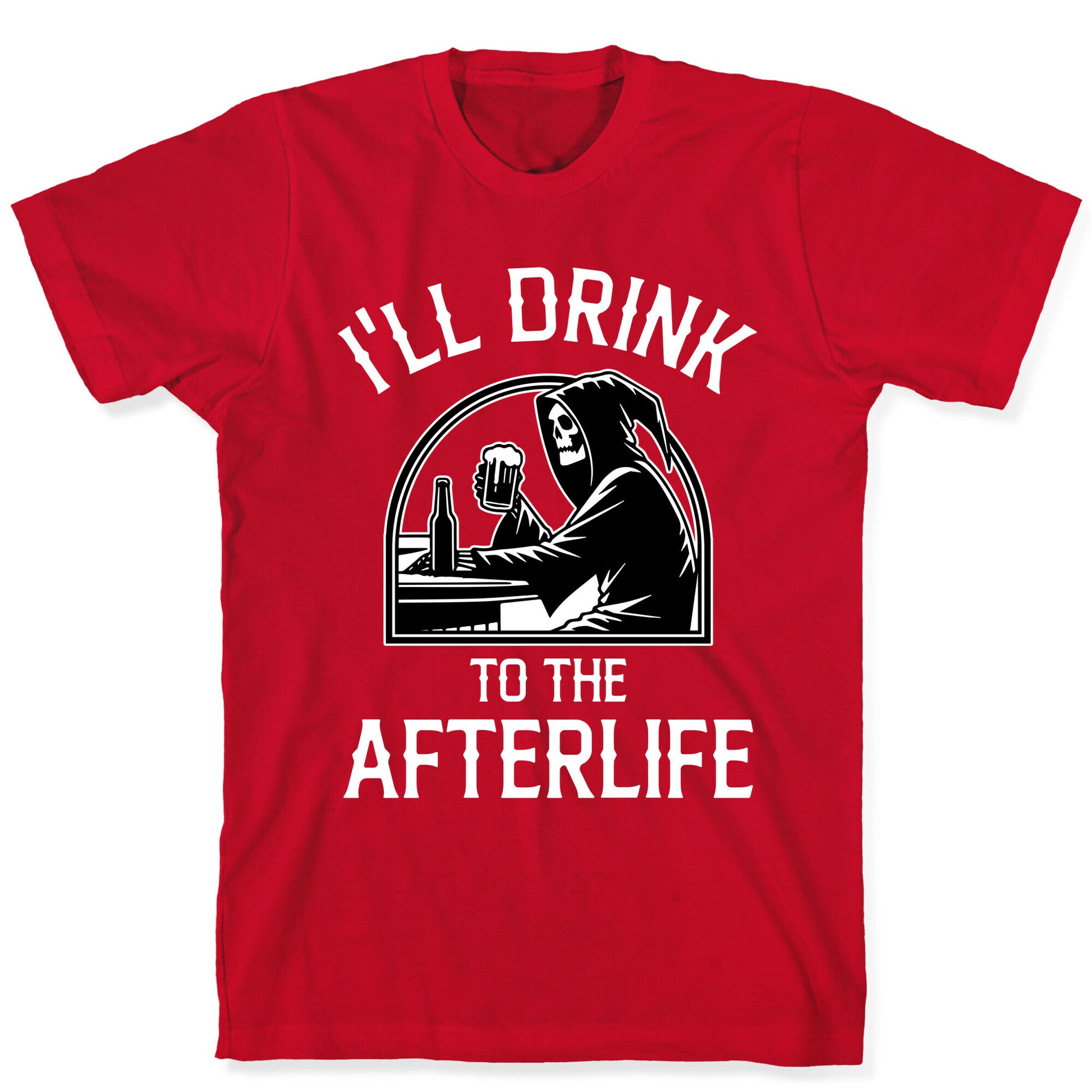 I'll Drink To The Afterlife T-Shirt
