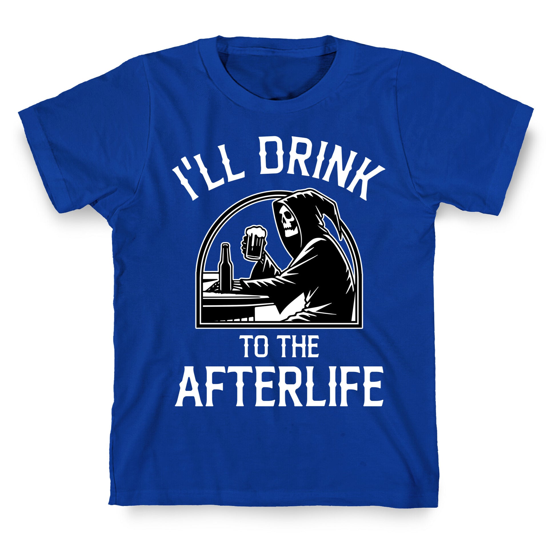 I'll Drink To The Afterlife T-Shirt