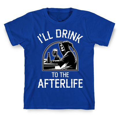 I'll Drink To The Afterlife T-Shirt