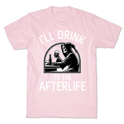 I'll Drink To The Afterlife T-Shirt