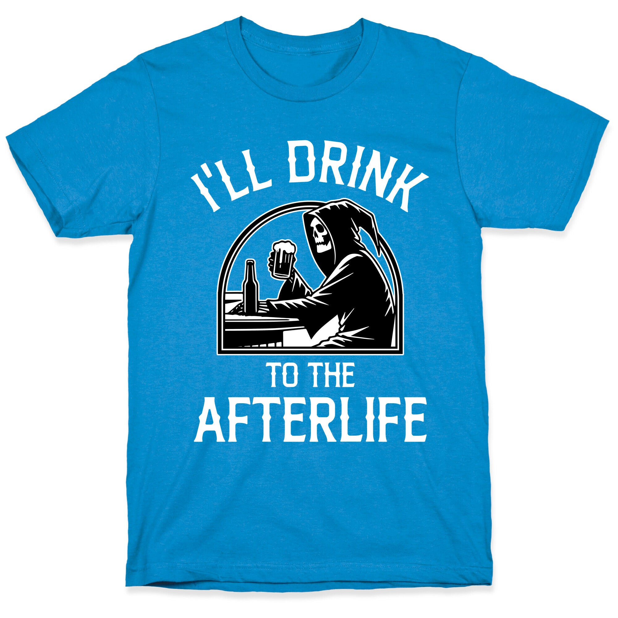 I'll Drink To The Afterlife T-Shirt
