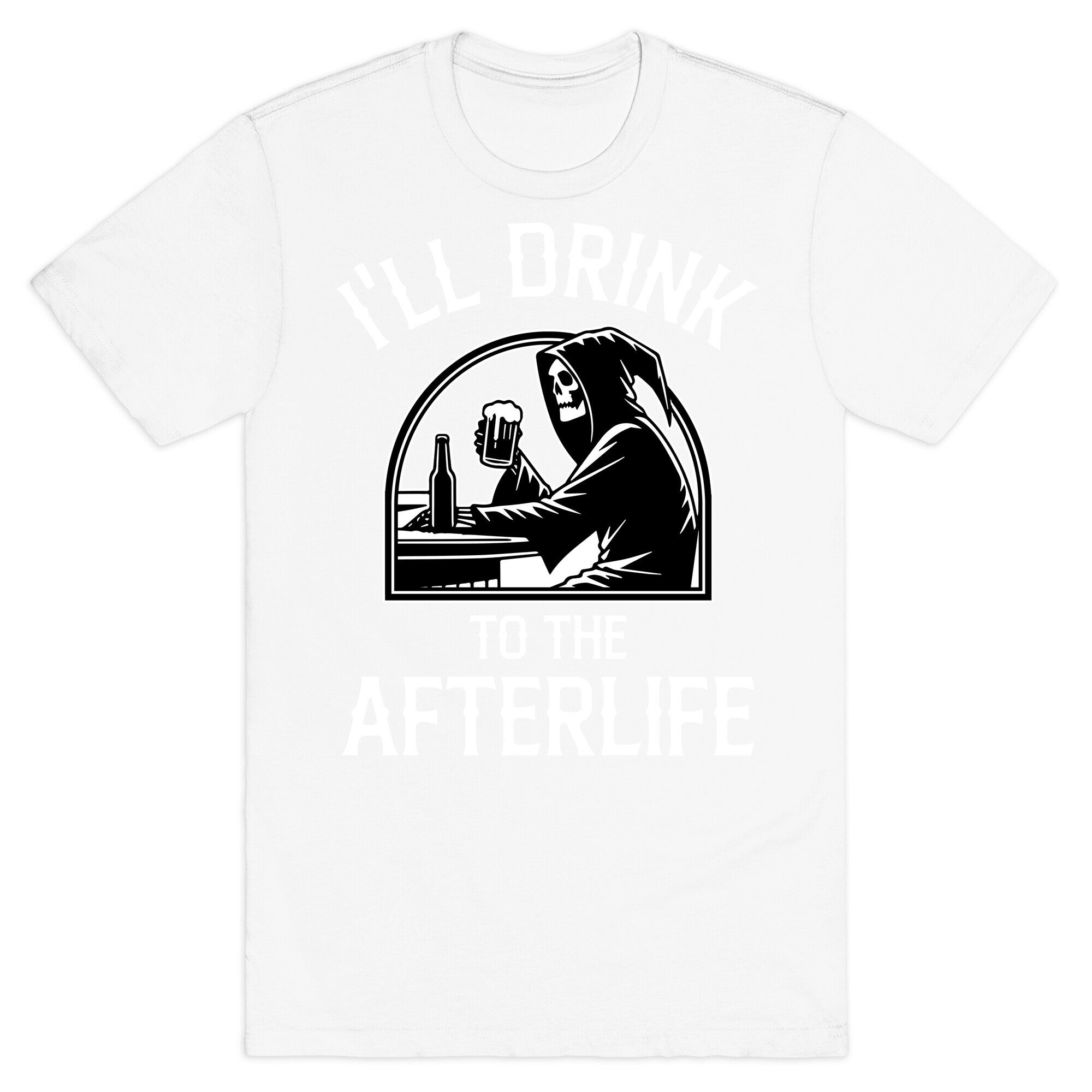 I'll Drink To The Afterlife T-Shirt