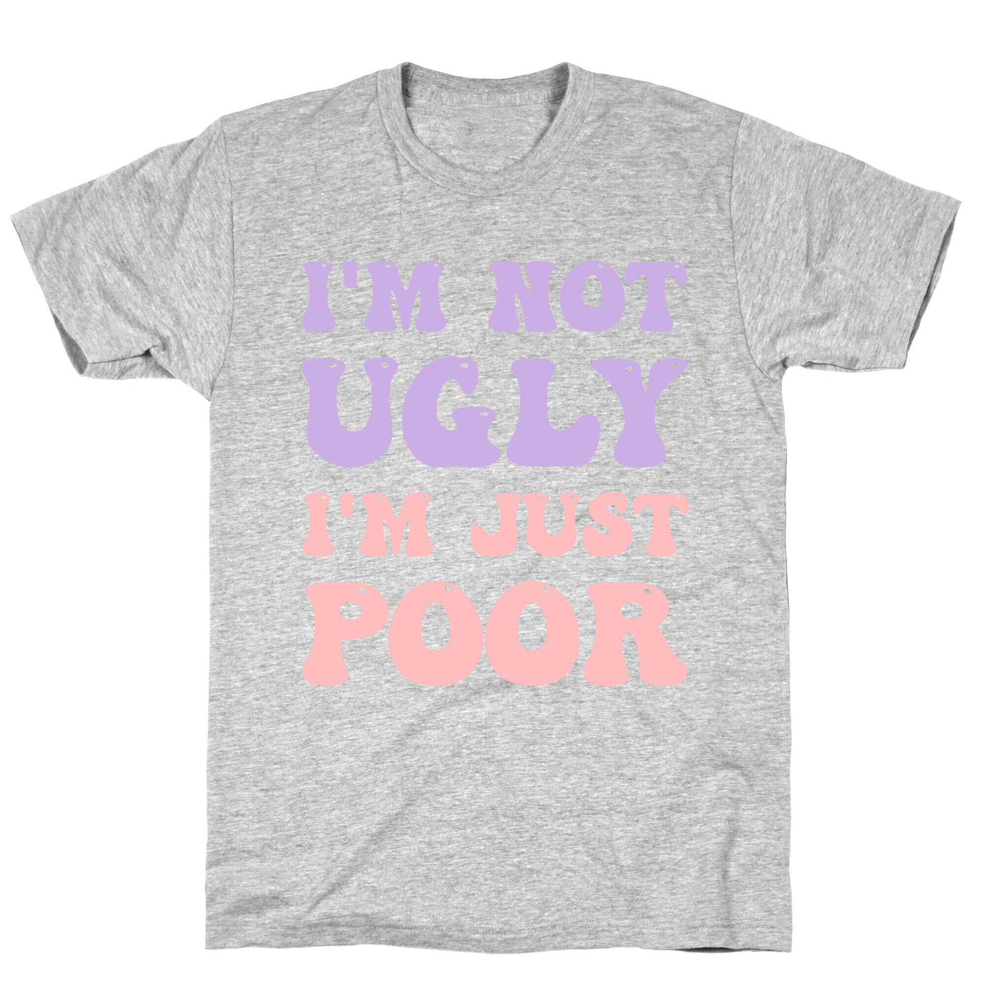 I'm Not Ugly I'm Just Poor T-Shirt