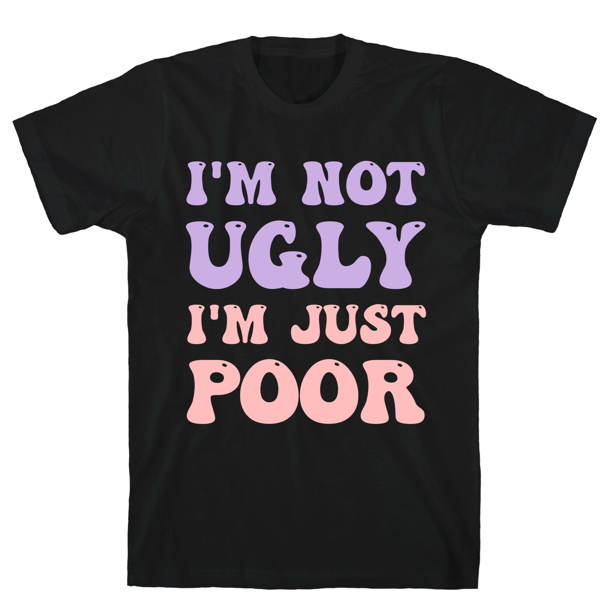 I'm Not Ugly I'm Just Poor T-Shirt
