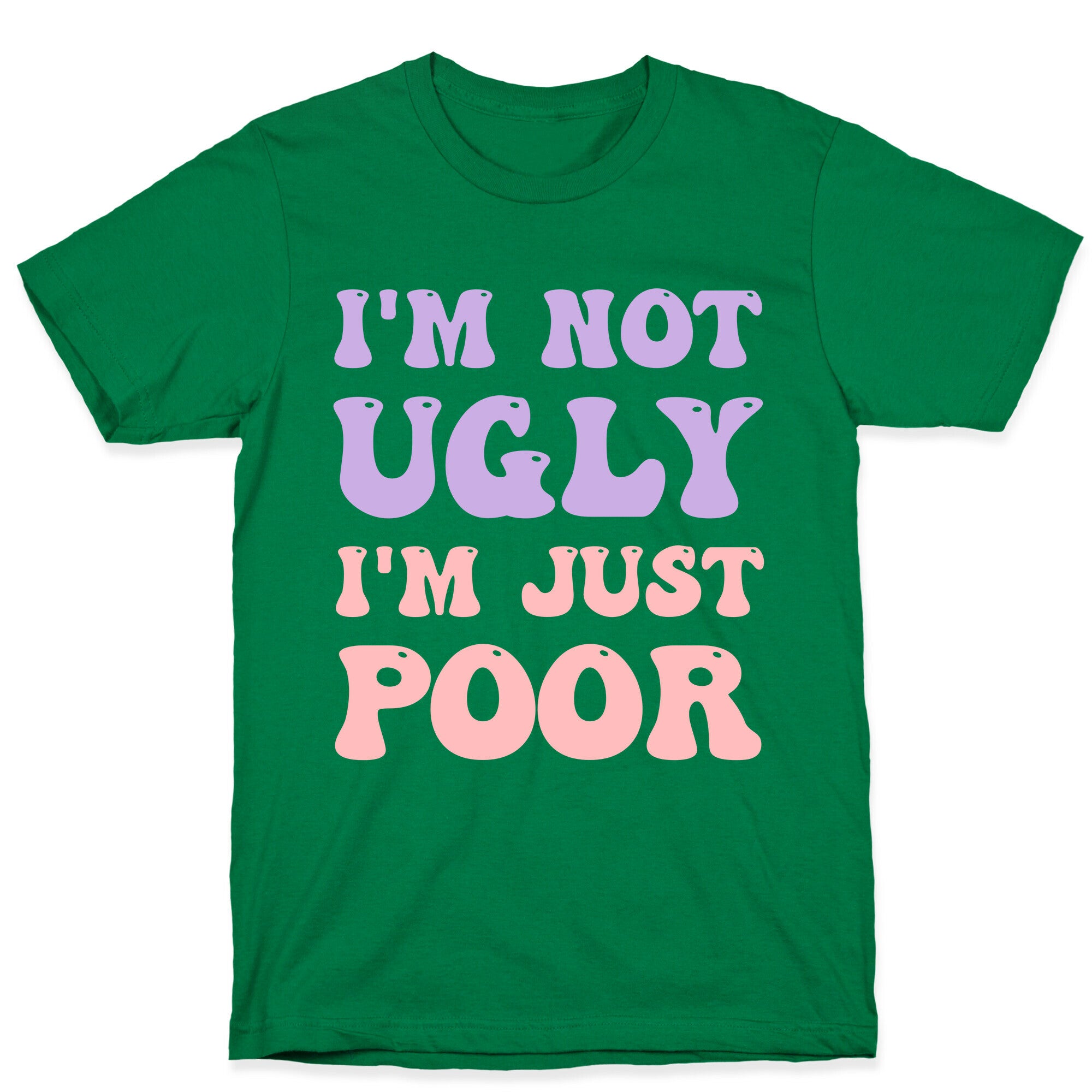 I'm Not Ugly I'm Just Poor T-Shirt