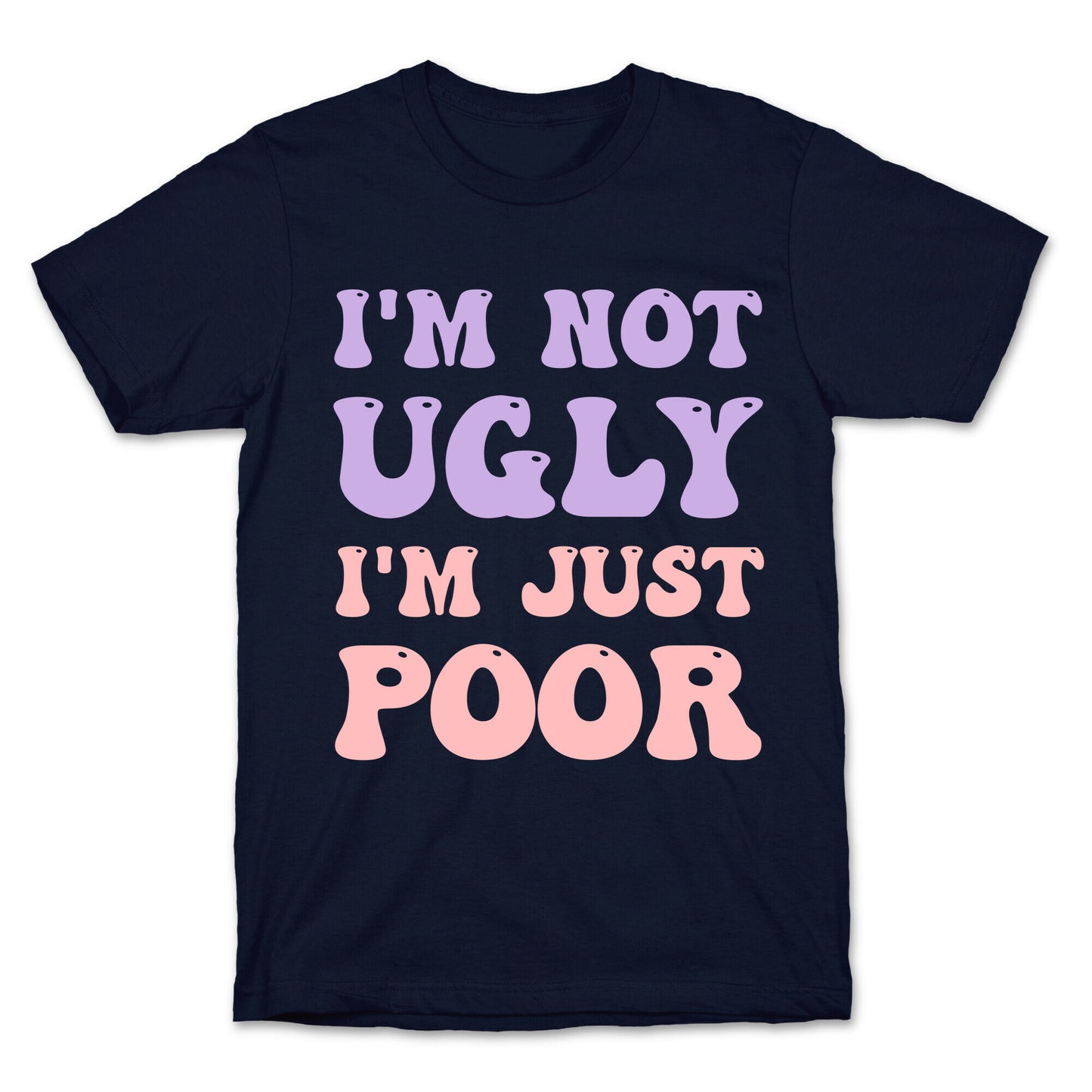 I'm Not Ugly I'm Just Poor T-Shirt