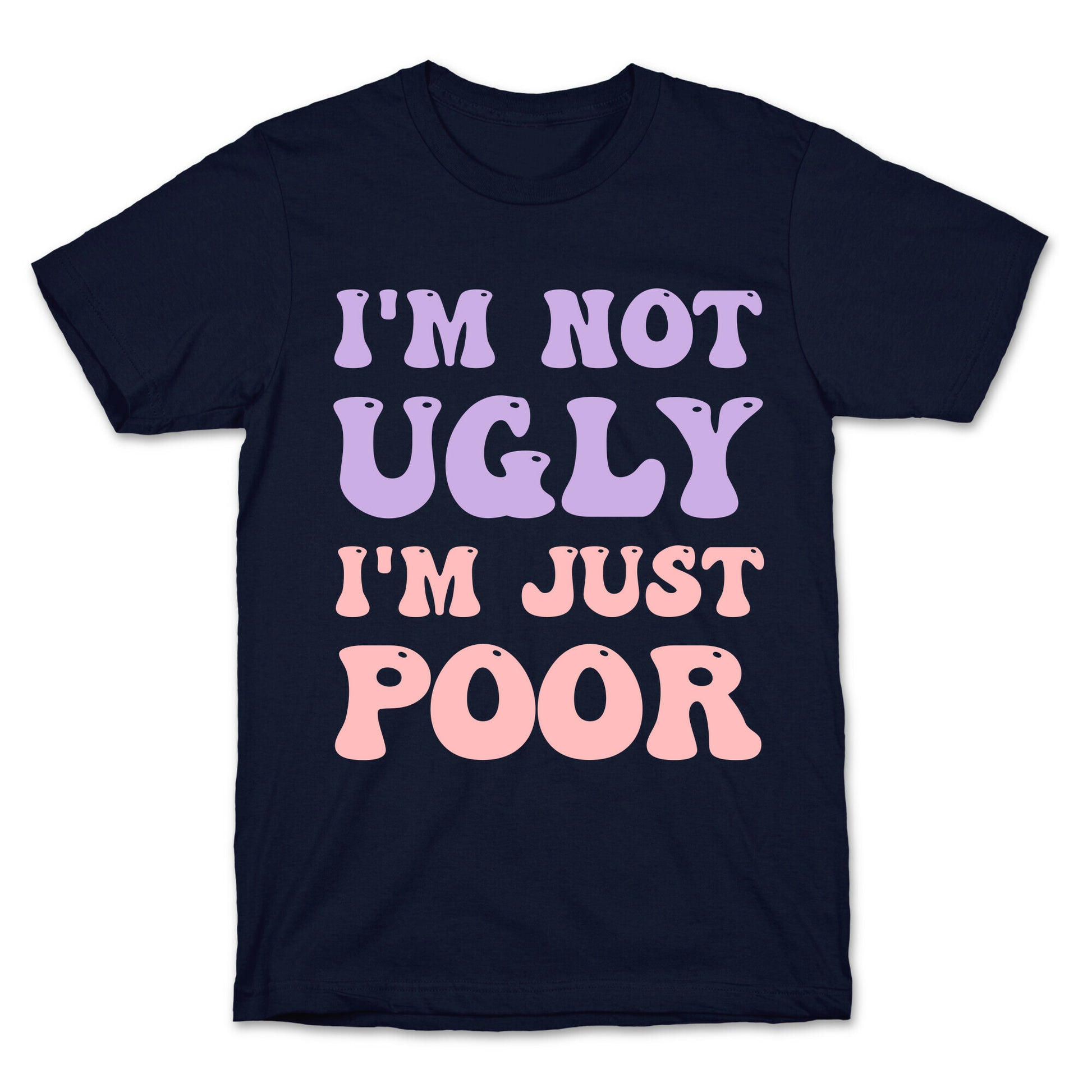 I'm Not Ugly I'm Just Poor T-Shirt