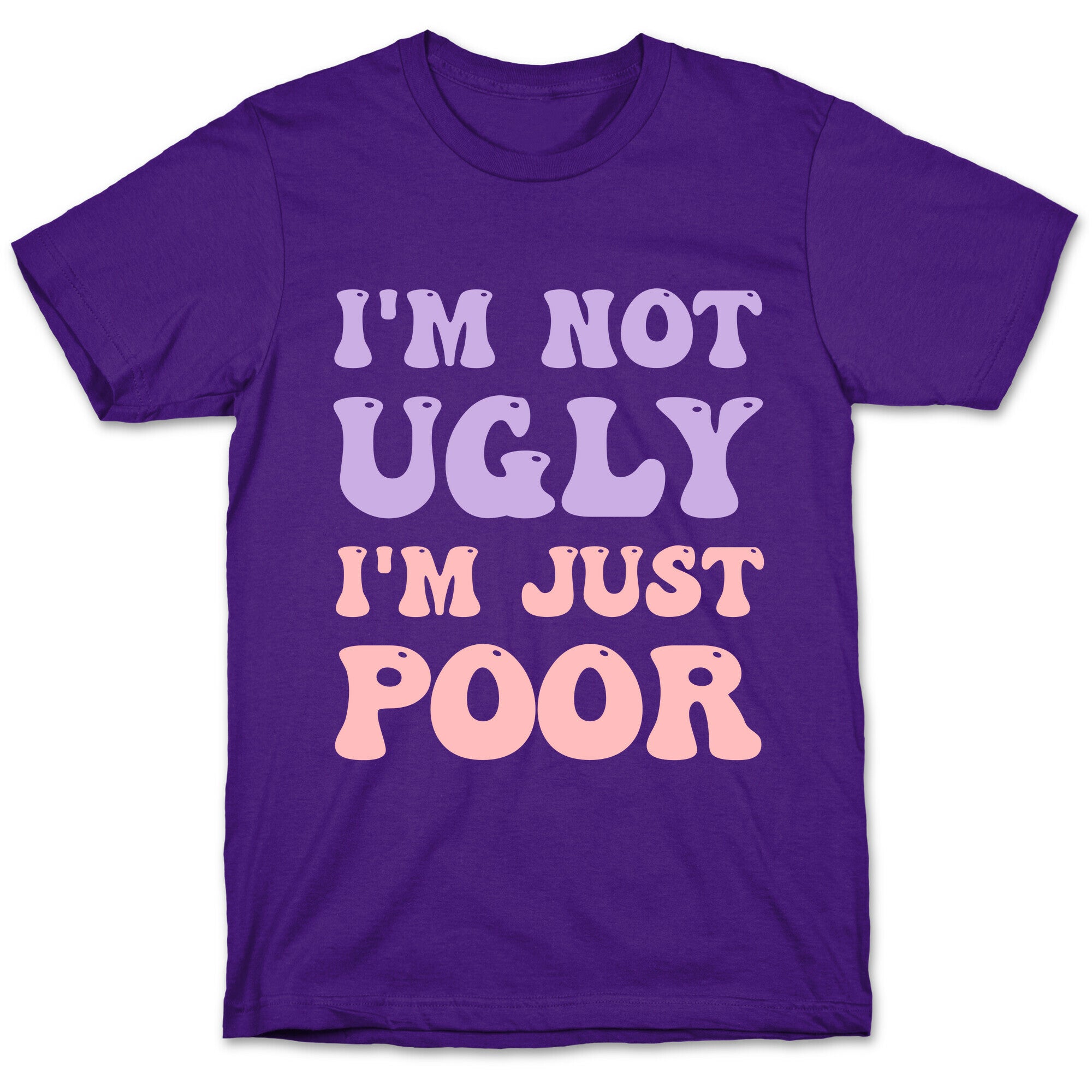 I'm Not Ugly I'm Just Poor T-Shirt