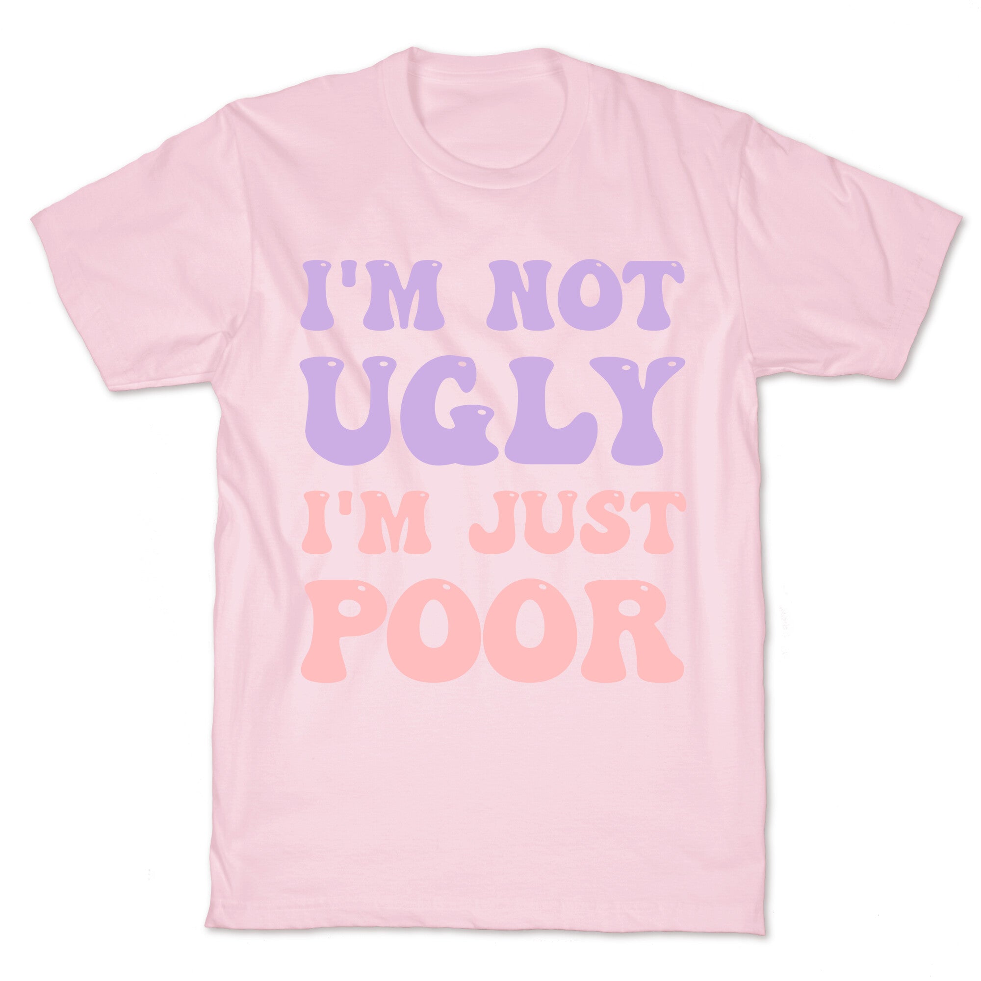 I'm Not Ugly I'm Just Poor T-Shirt