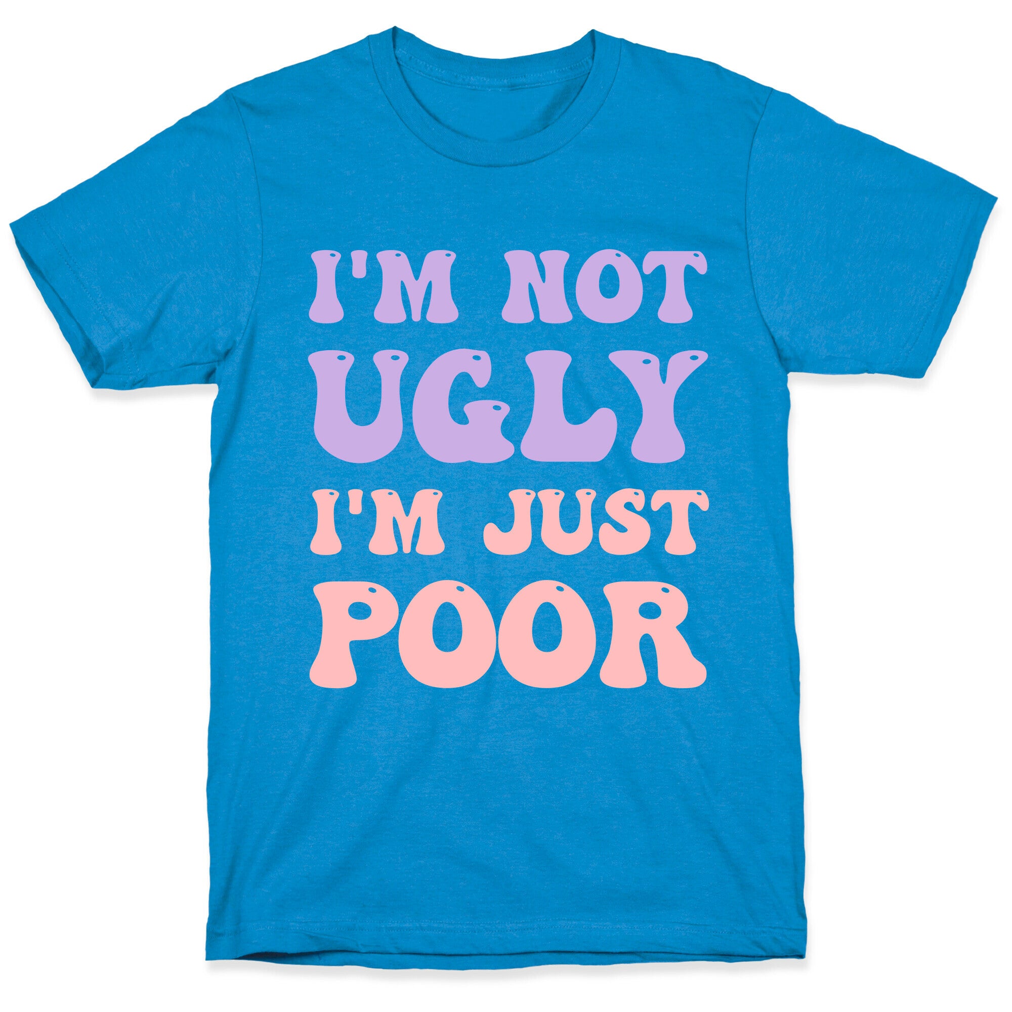 I'm Not Ugly I'm Just Poor T-Shirt