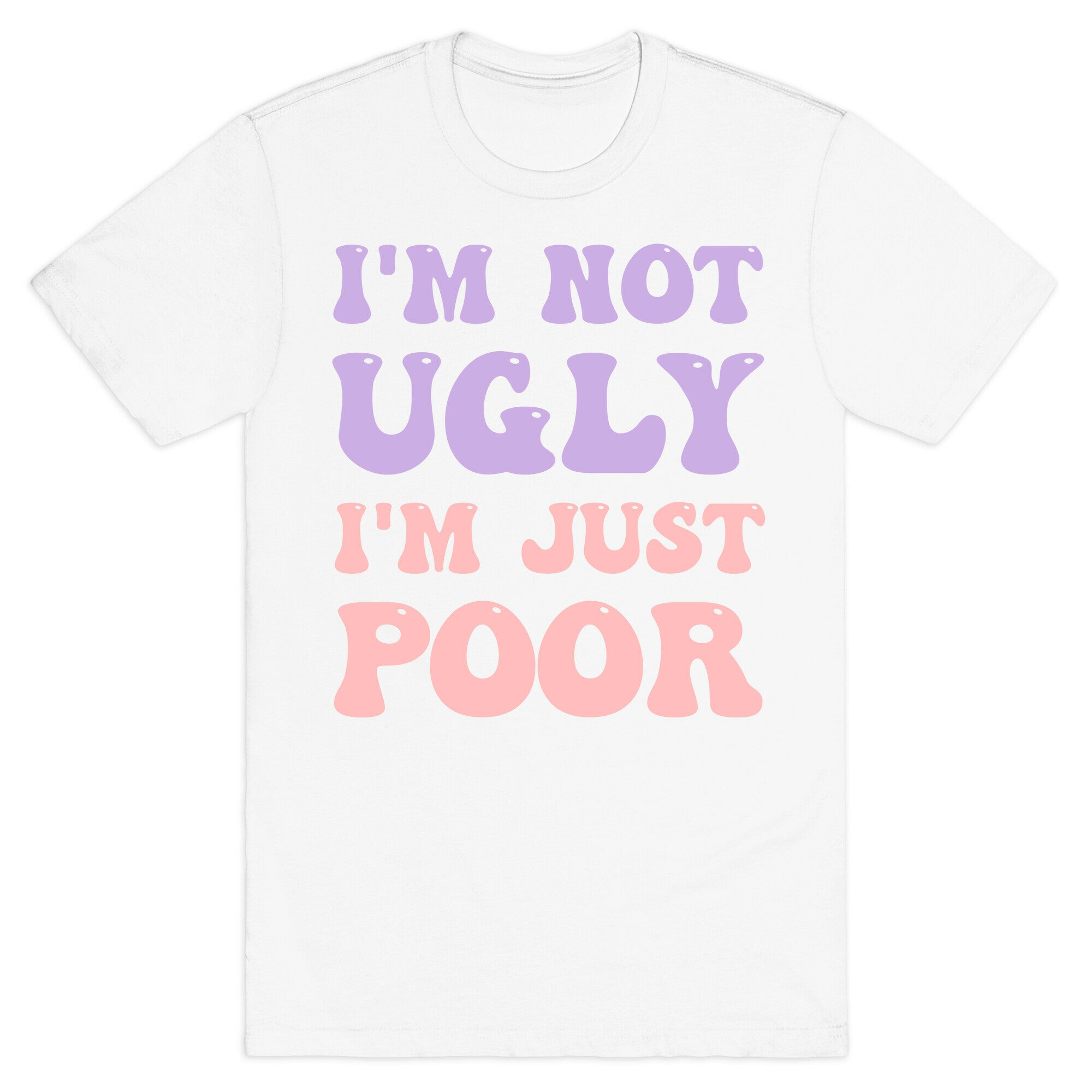 I'm Not Ugly I'm Just Poor T-Shirt
