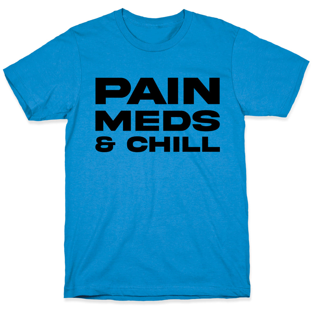 Pain Meds & Chill  T-Shirt