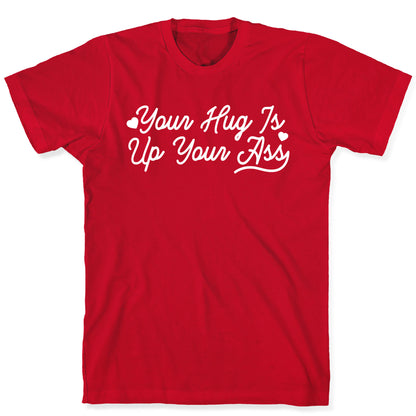 Your Hug is Up Your Ass T-Shirt