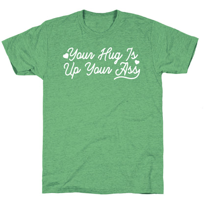 Your Hug is Up Your Ass Triblend Tee