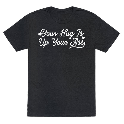 Your Hug is Up Your Ass Triblend Tee