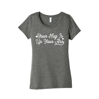 Your Hug is Up Your Ass Women's Triblend Tee