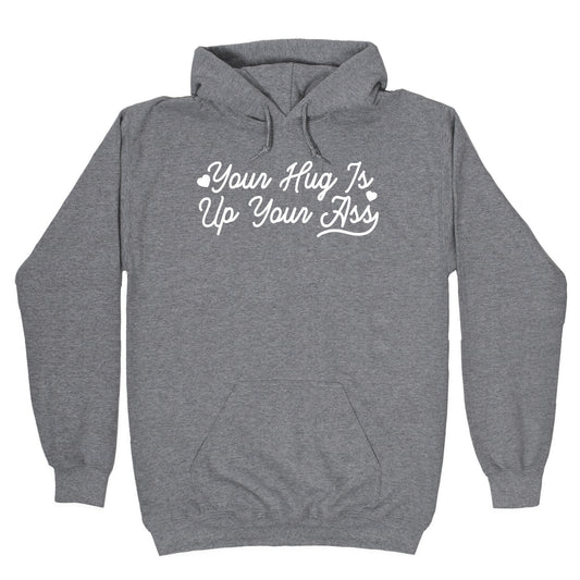 Your Hug is Up Your Ass Hoodie