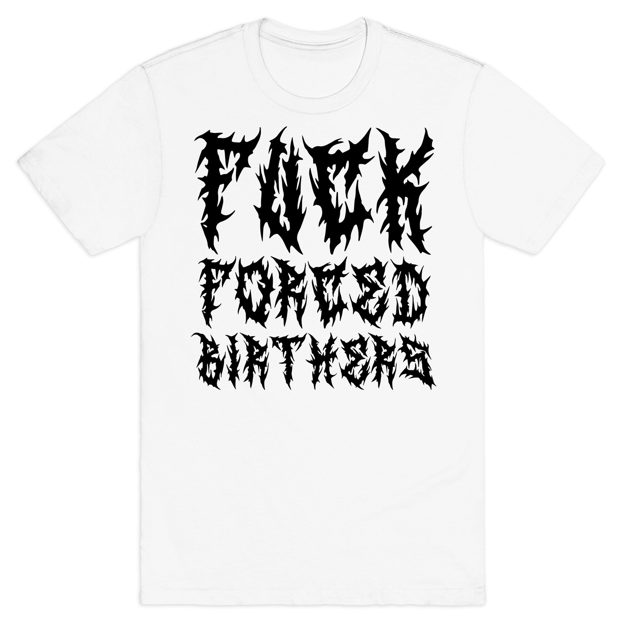 Fuck Forced Birthers T-Shirt