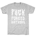 Fuck Forced Birthers T-Shirt