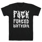 Fuck Forced Birthers T-Shirt