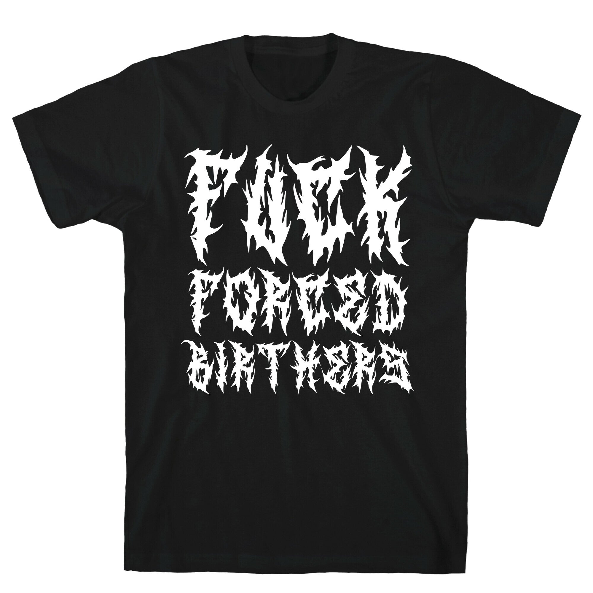 Fuck Forced Birthers T-Shirt