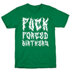 Fuck Forced Birthers T-Shirt