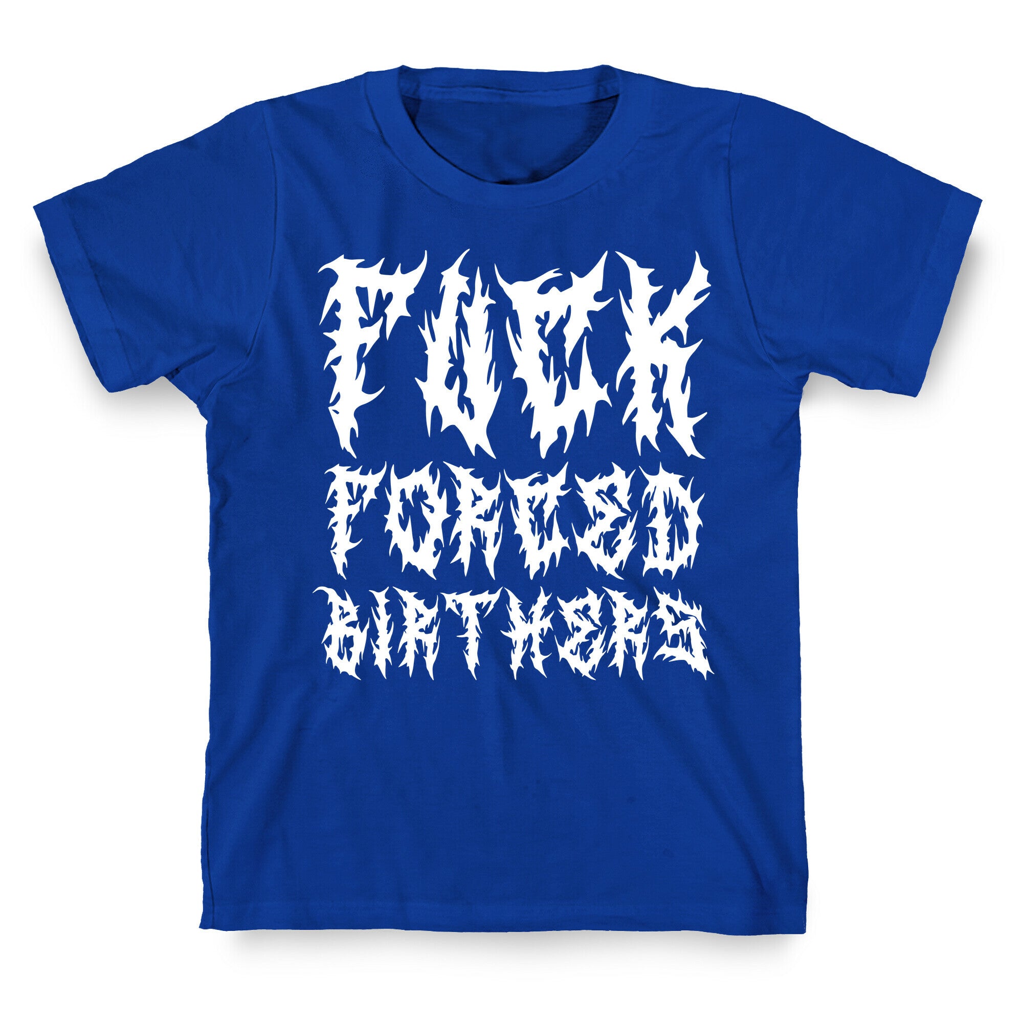 Fuck Forced Birthers T-Shirt