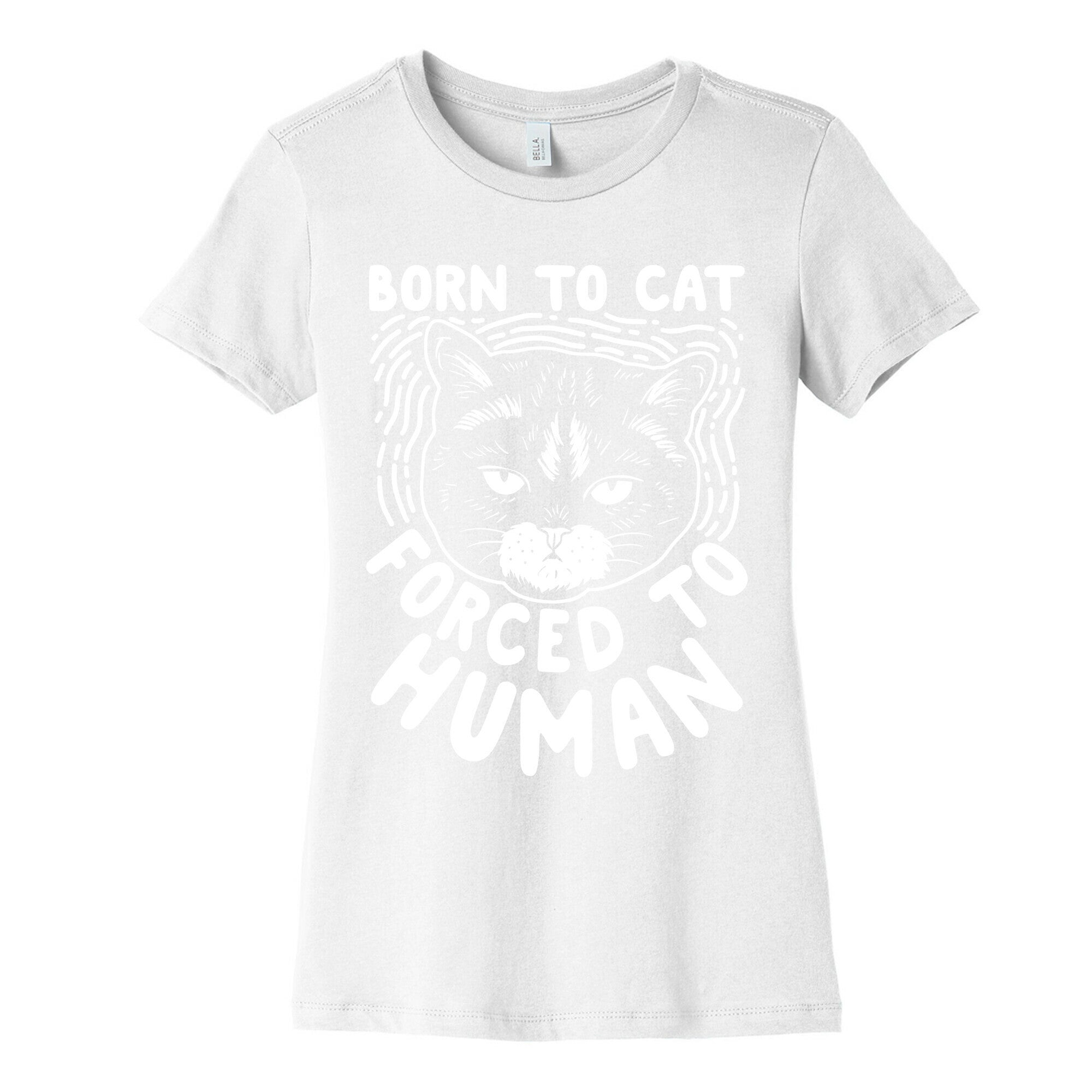 Born To Cat Forced To Human Womens Cotton Tee