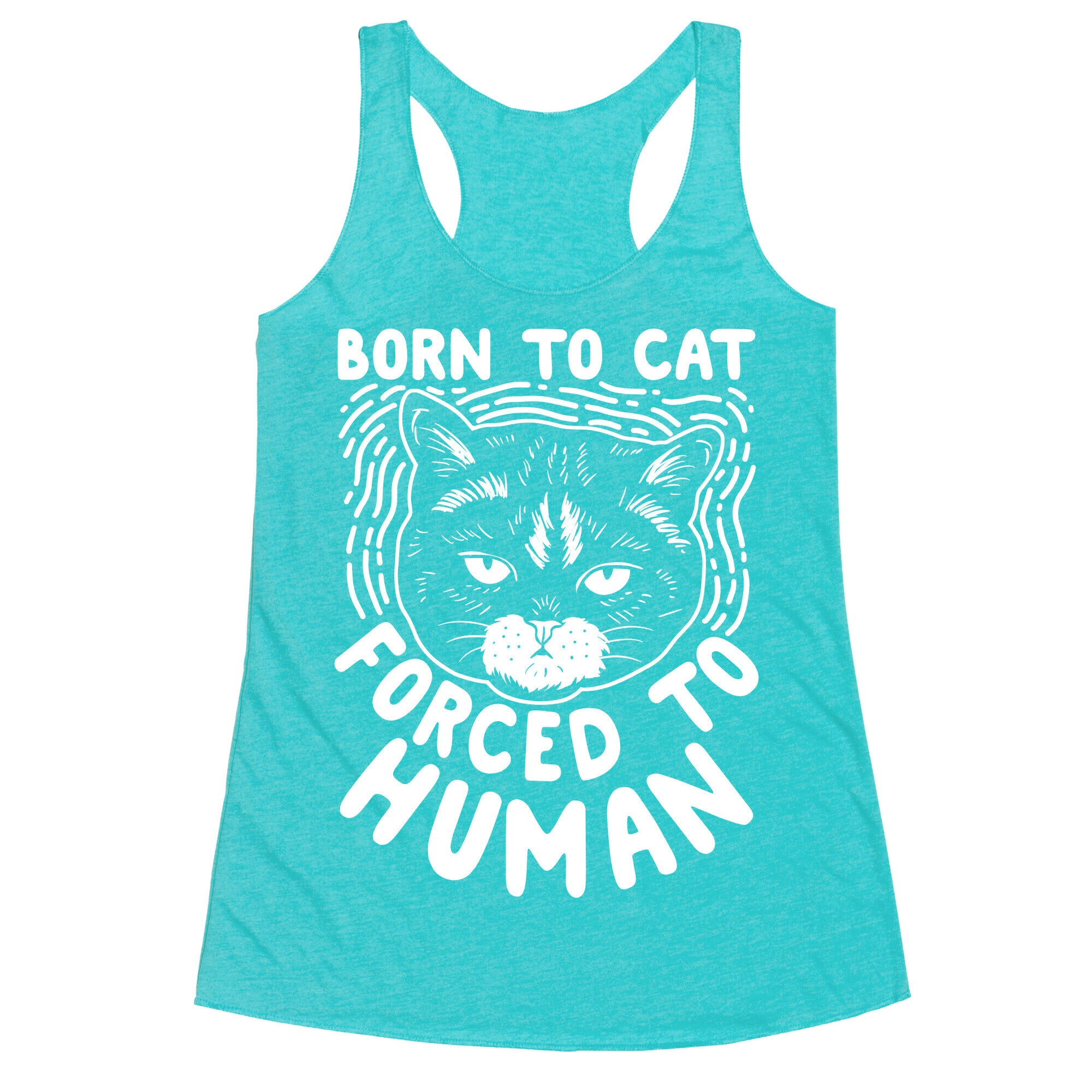 Born To Cat Forced To Human Racerback Tank