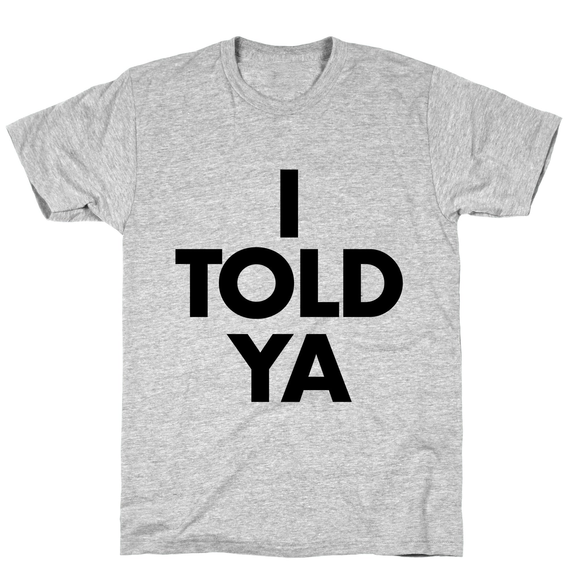 I TOLD YA  T-Shirt