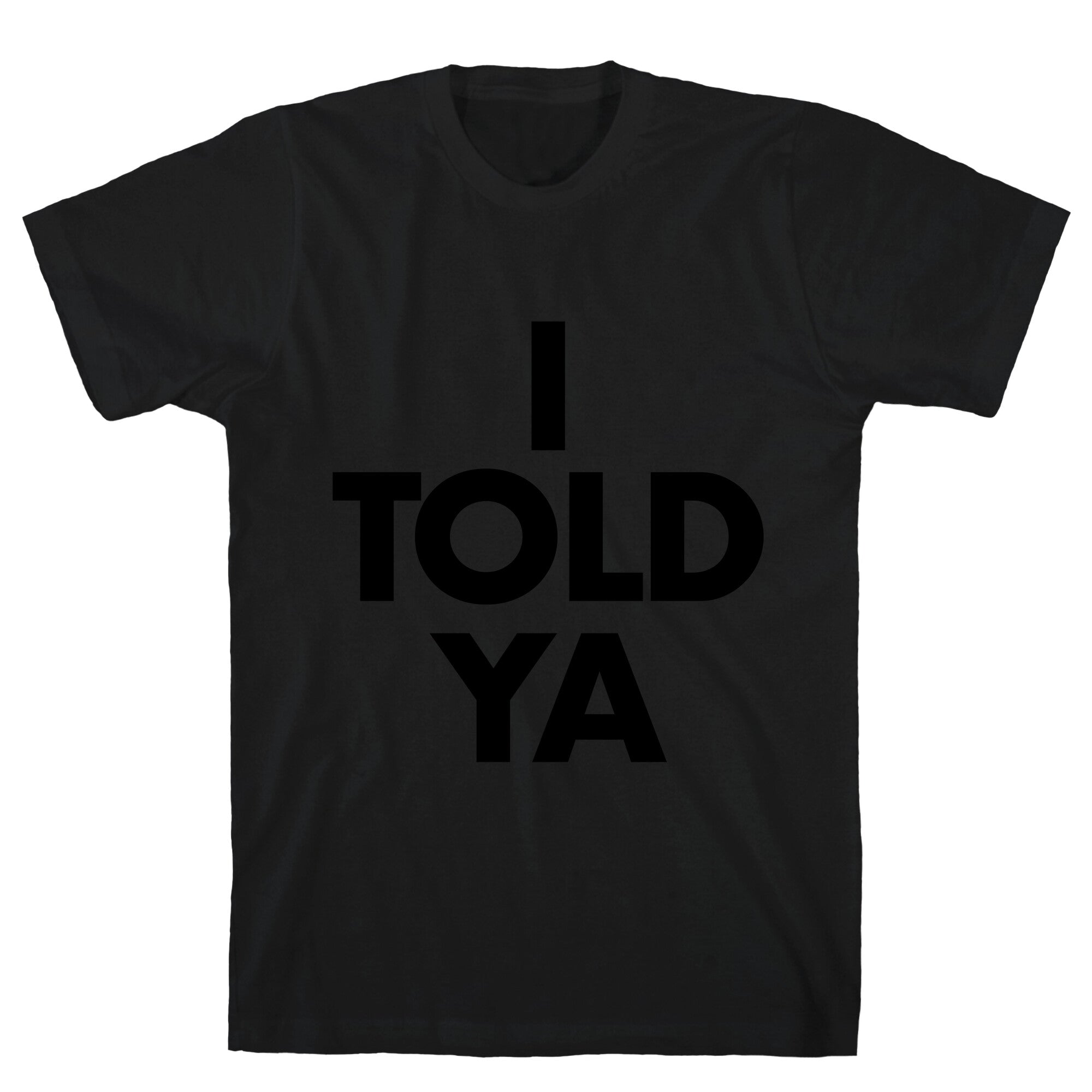 I TOLD YA  T-Shirt