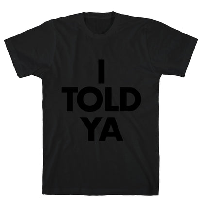 I TOLD YA  T-Shirt