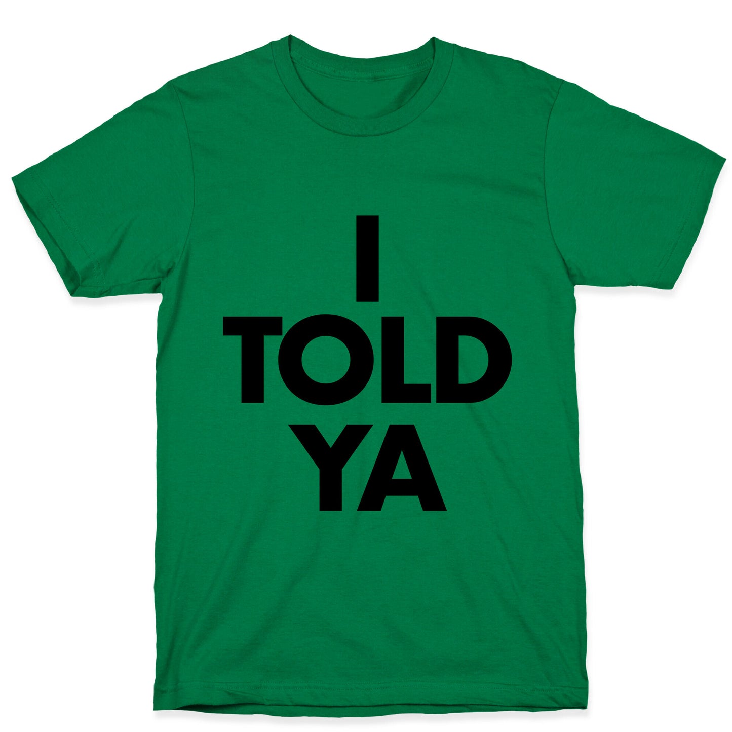 I TOLD YA  T-Shirt