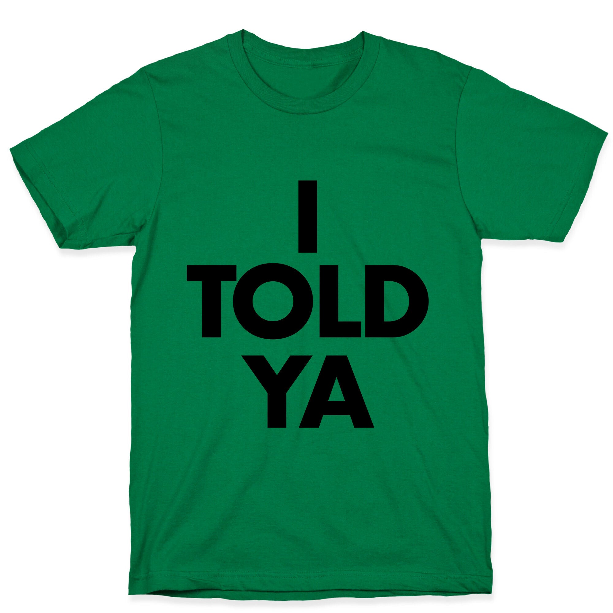 I TOLD YA  T-Shirt
