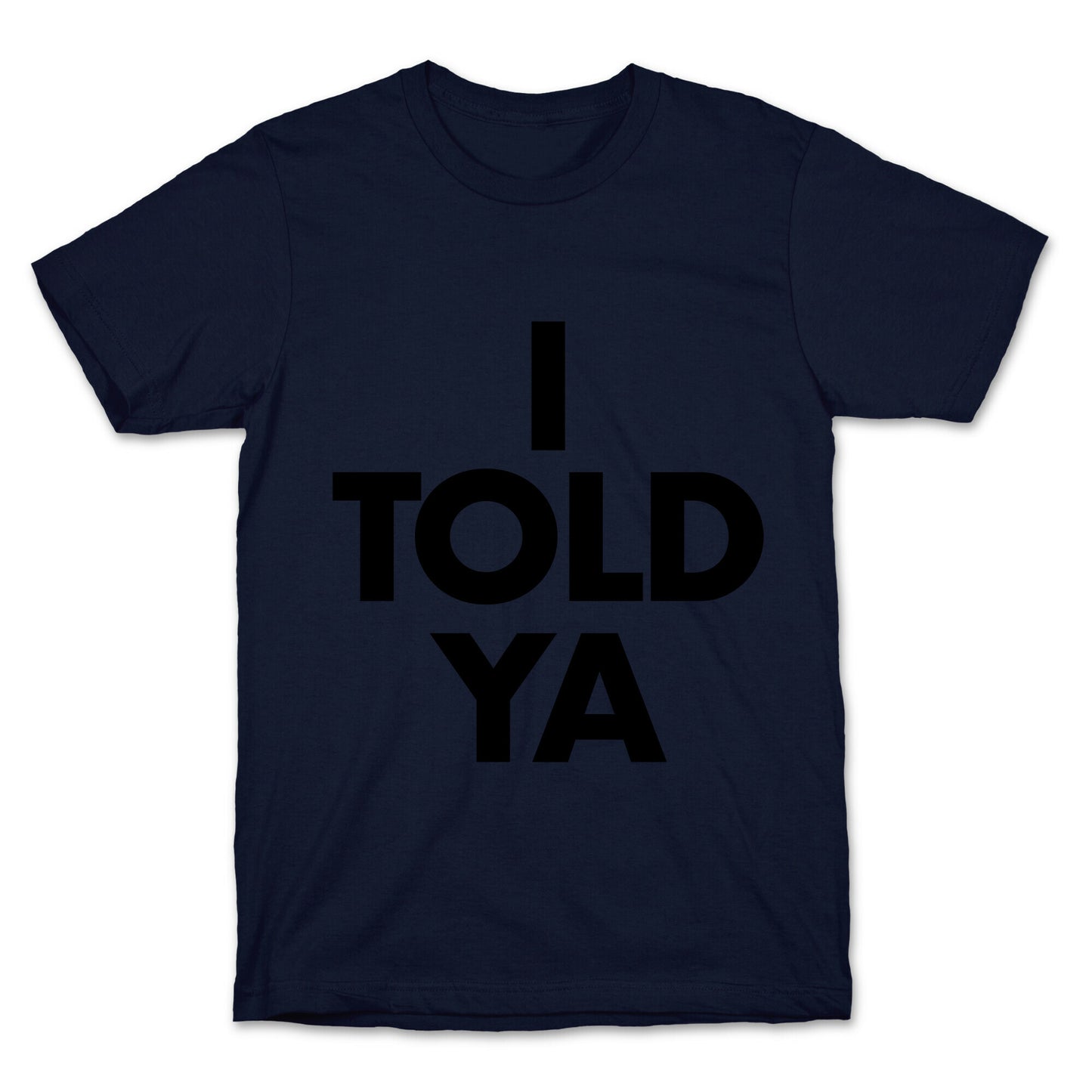 I TOLD YA  T-Shirt