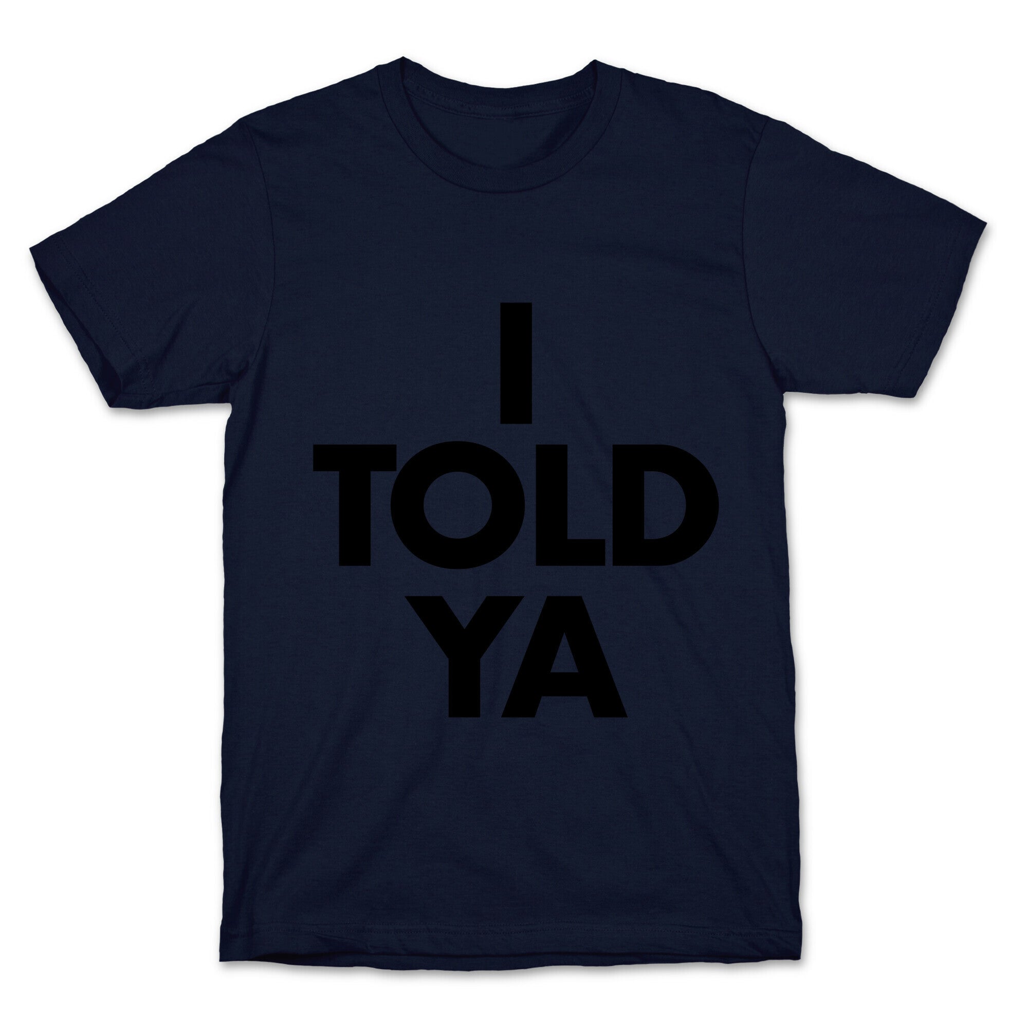 I TOLD YA  T-Shirt