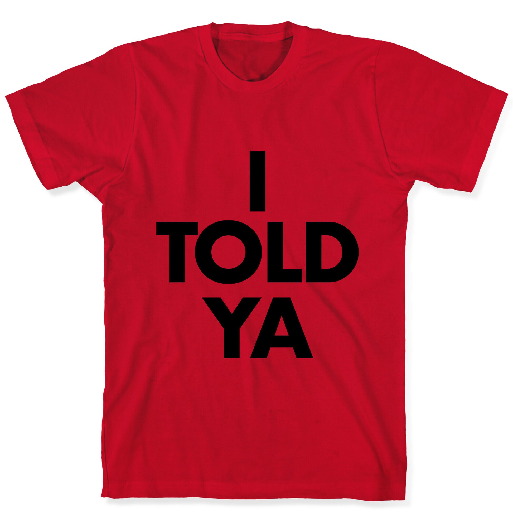 I TOLD YA  T-Shirt