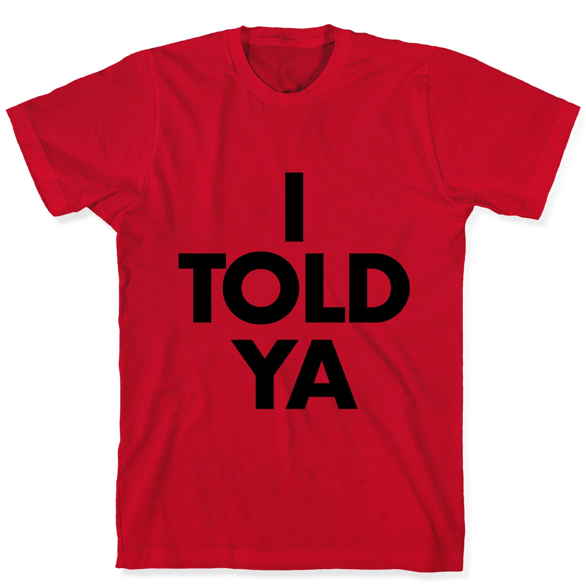 I TOLD YA  T-Shirt