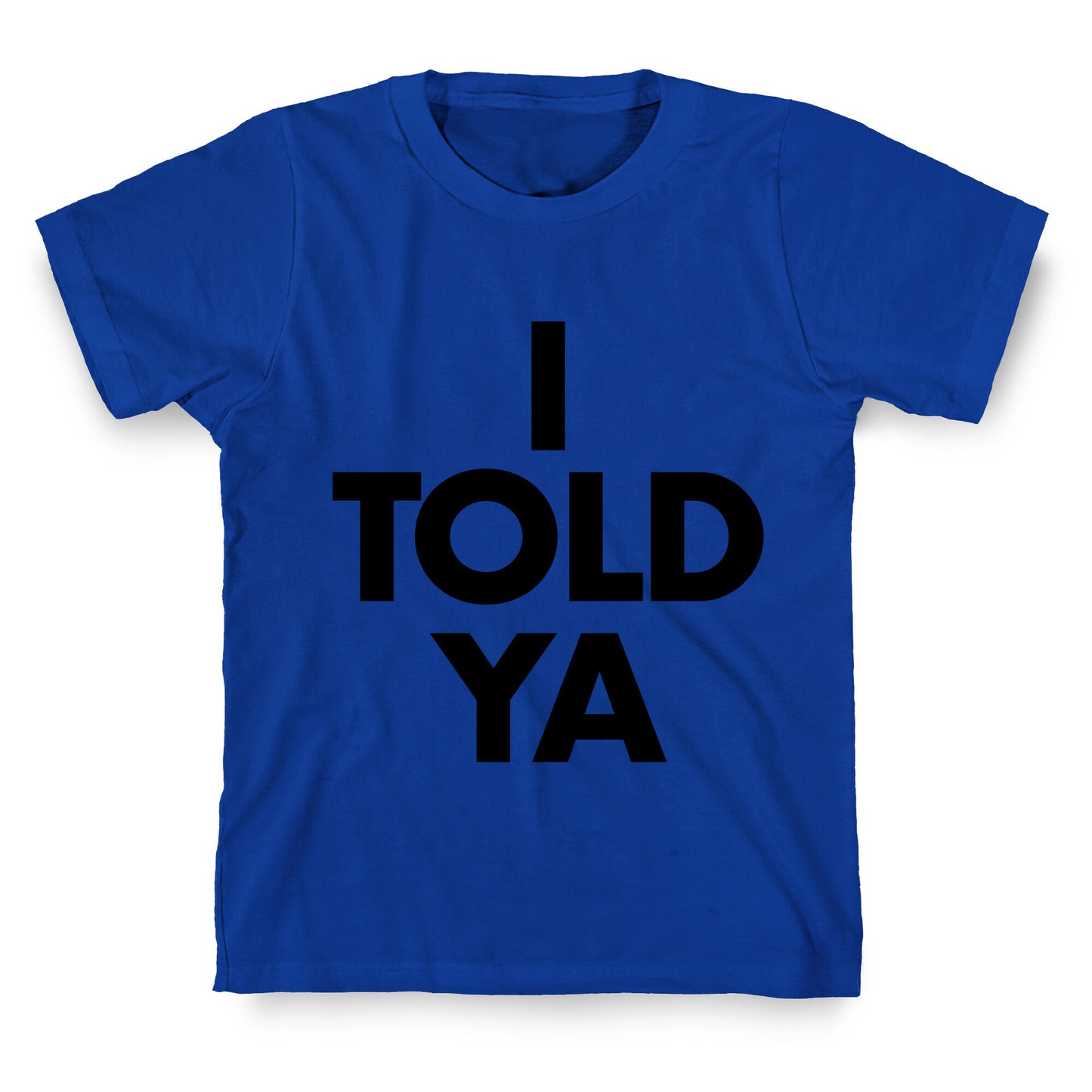 I TOLD YA  T-Shirt