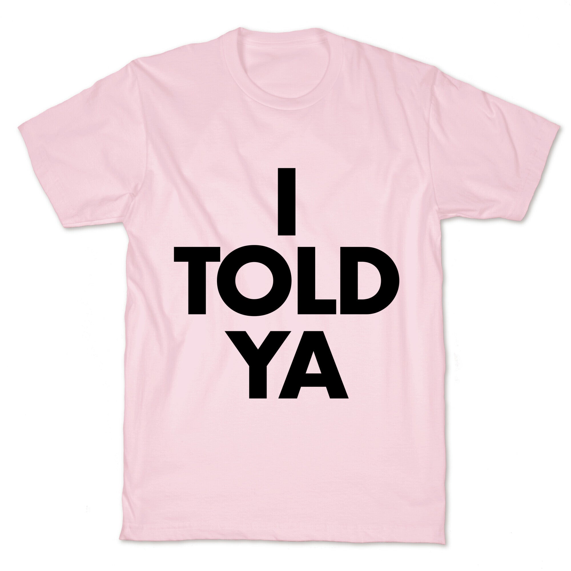 I TOLD YA  T-Shirt